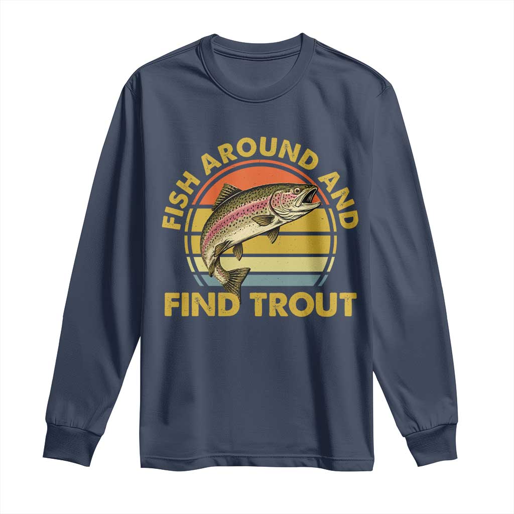 Fish Around And Find Trout Long Sleeve Shirt Funny Trout Fishing Fisherman