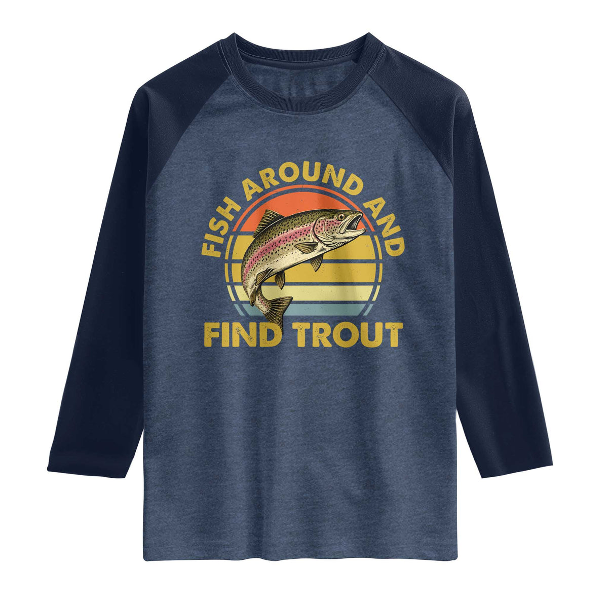 Fish Around And Find Trout Raglan Shirt Funny Trout Fishing Fisherman TS11 Heather Denim Navy Print Your Wear