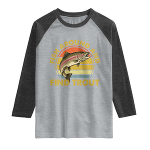Fish Around And Find Trout Raglan Shirt Funny Trout Fishing Fisherman TS11 Heather Gray Heather Charcoal Print Your Wear