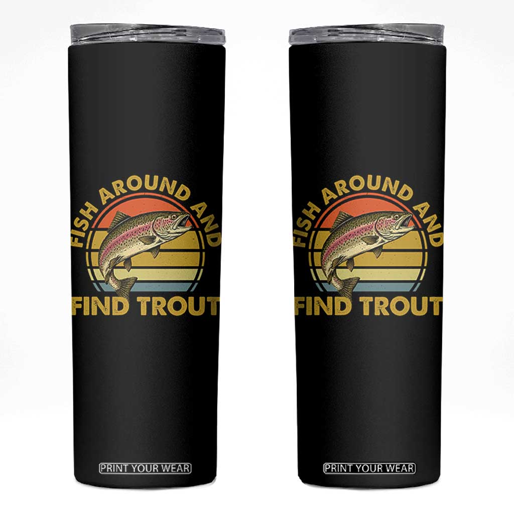 Fish Around And Find Trout Skinny Tumbler Funny Trout Fishing Fisherman
