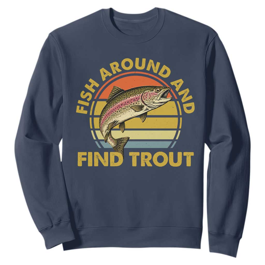 Fish Around And Find Trout Sweatshirt Funny Trout Fishing Fisherman