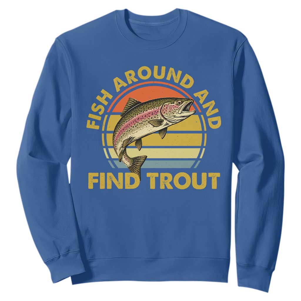 Fish Around And Find Trout Sweatshirt Funny Trout Fishing Fisherman