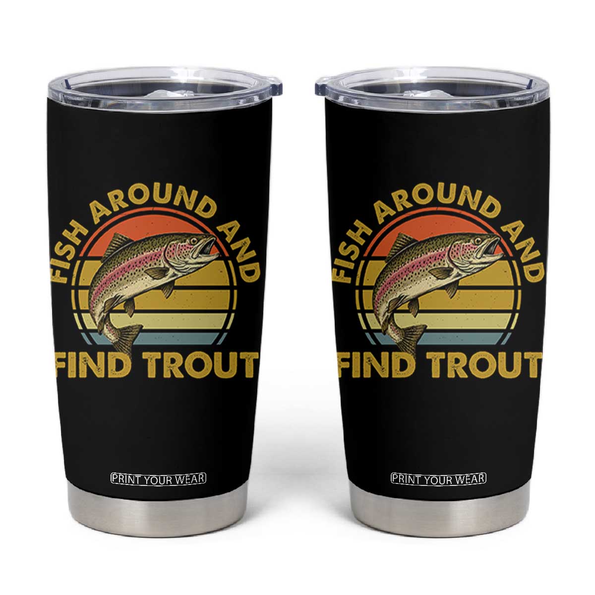 Fish Around And Find Trout Tumbler Cup Funny Trout Fishing Fisherman TS11 Black Print Your Wear