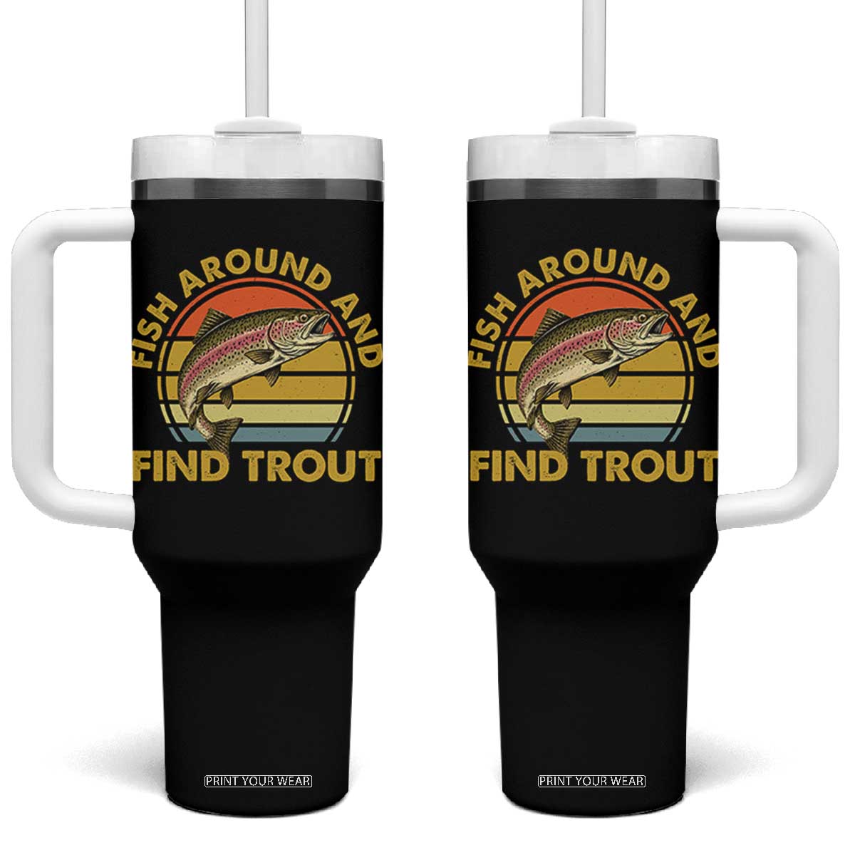 Fish Around And Find Trout Tumbler With Handle Funny Trout Fishing Fisherman TS11 One Size: 40 oz Black Print Your Wear