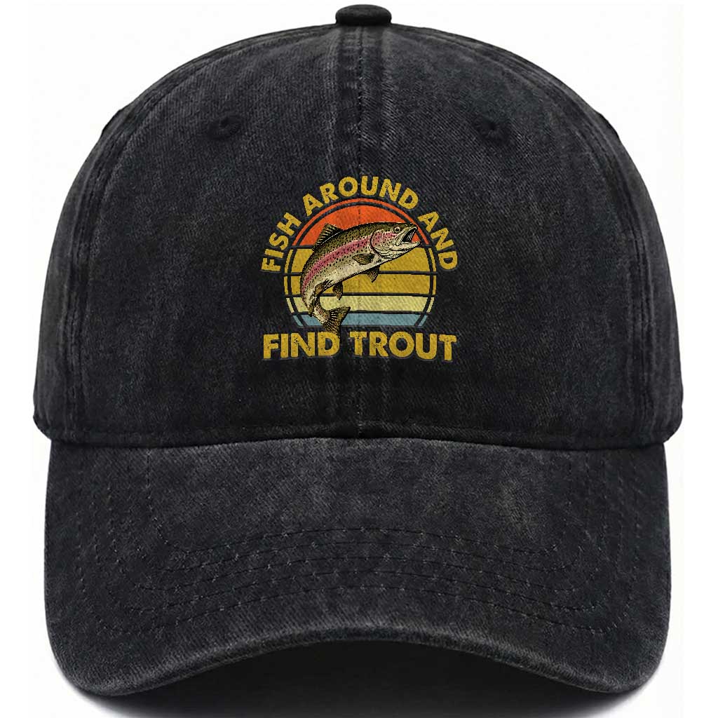 Fish Around And Find Trout Washed Cotton Baseball Cap Funny Trout Fishing Fisherman TS11 Print Your Wear