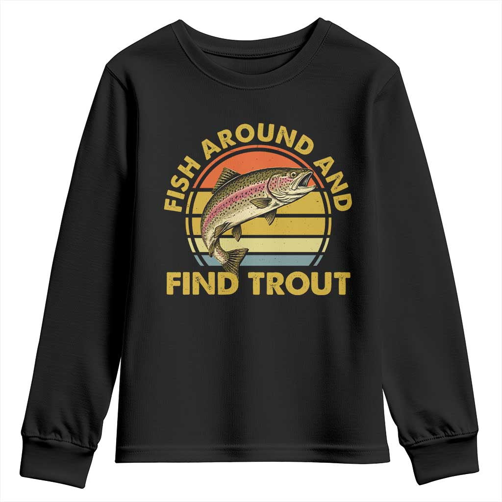Fish Around And Find Trout Youth Sweatshirt Funny Trout Fishing Fisherman TS11 Black Print Your Wear