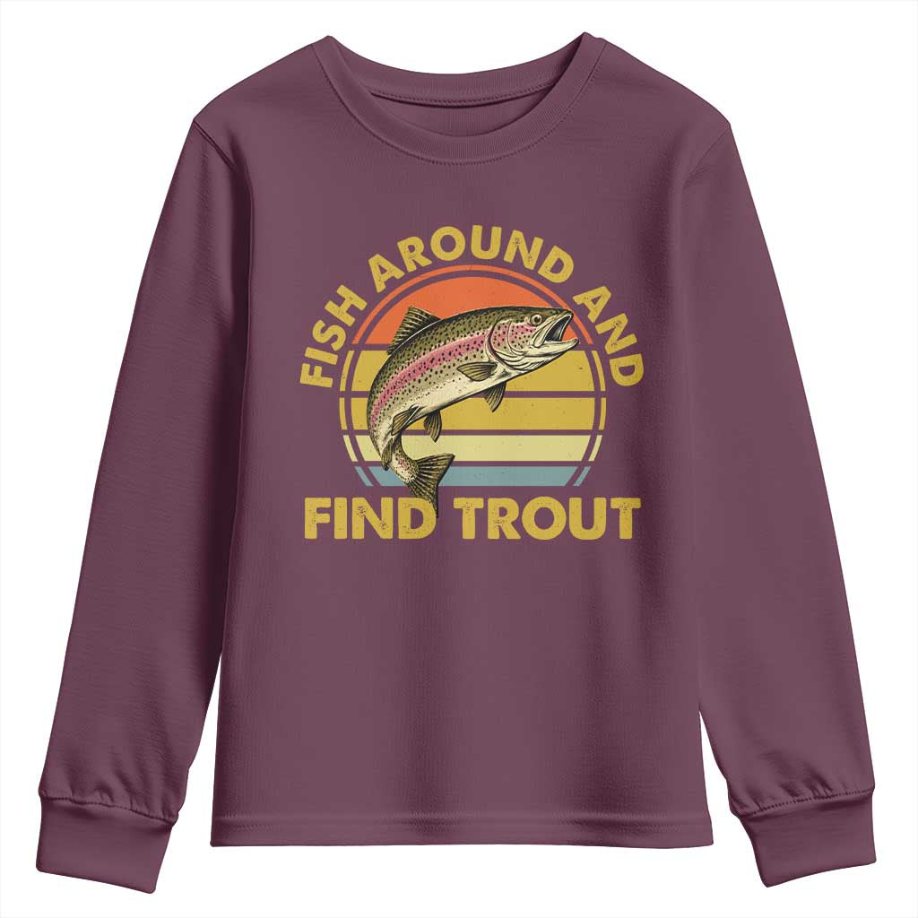 Fish Around And Find Trout Youth Sweatshirt Funny Trout Fishing Fisherman TS11 Maroon Print Your Wear