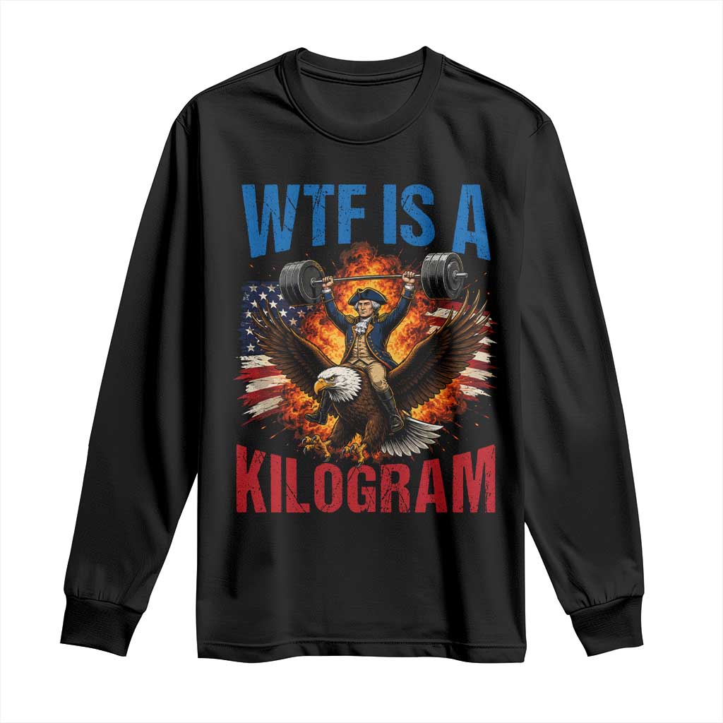 WTF Is A Kilogram Long Sleeve Shirt Funny George Washington 4th of July Gym Workout