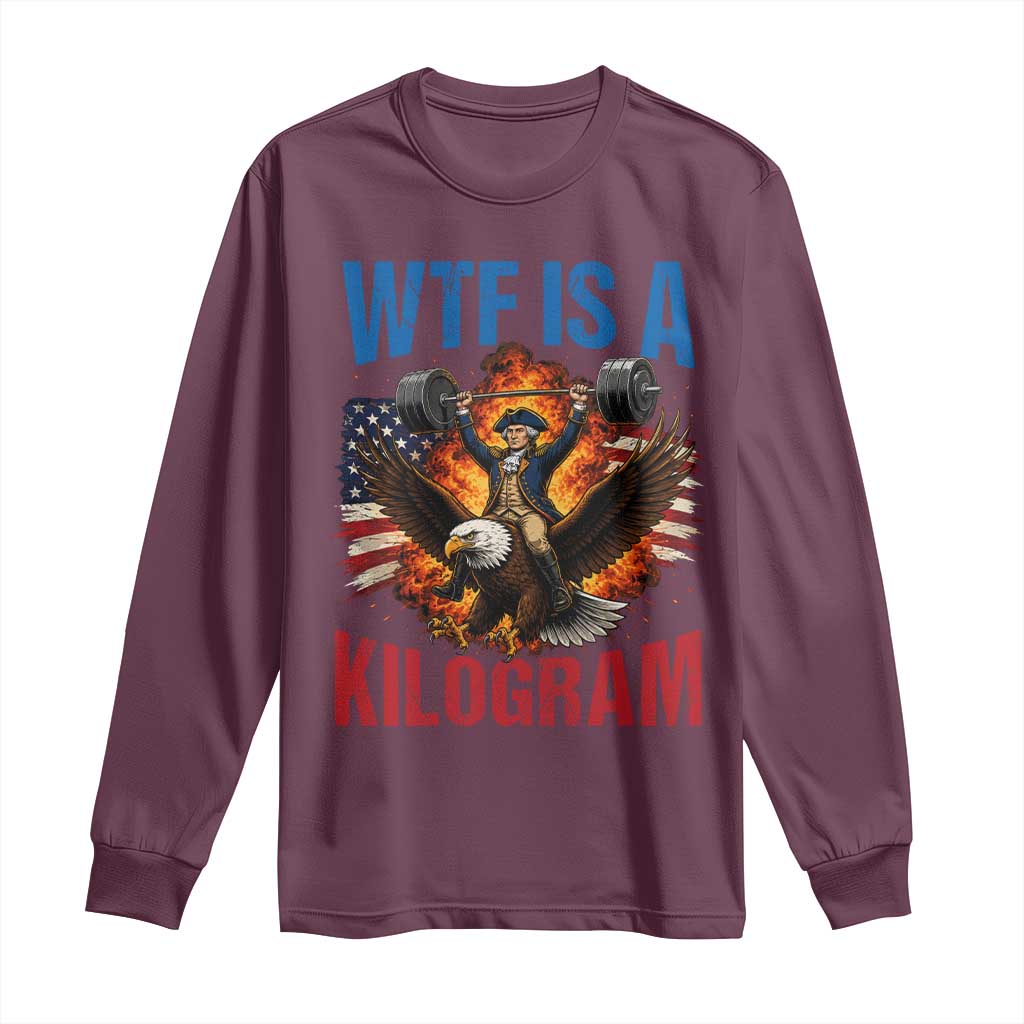 WTF Is A Kilogram Long Sleeve Shirt Funny George Washington 4th of July Gym Workout