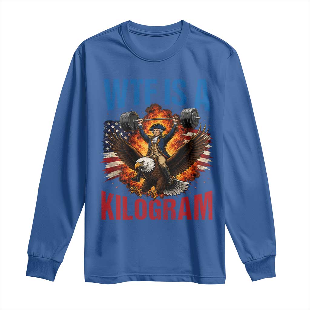 WTF Is A Kilogram Long Sleeve Shirt Funny George Washington 4th of July Gym Workout