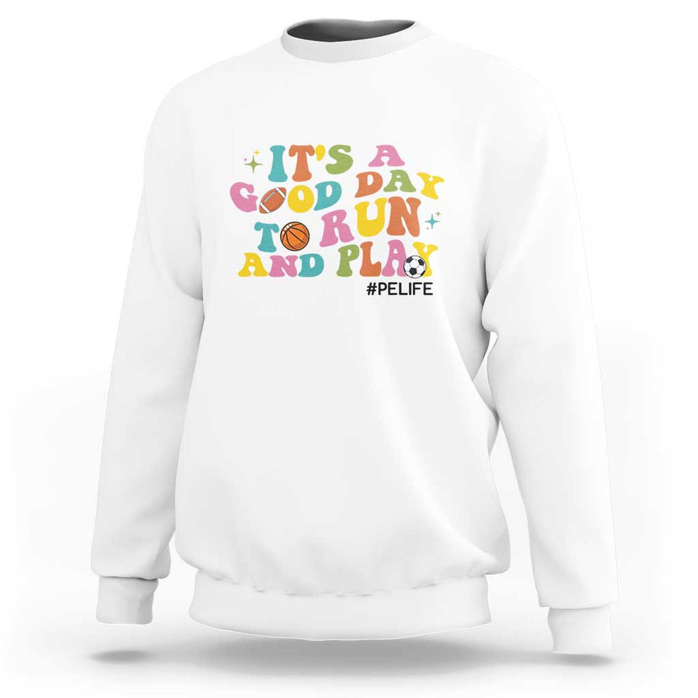 PE Teacher Sweatshirt It's A Good Day To Run And Play Physical Education Life TS11 White Print Your Wear