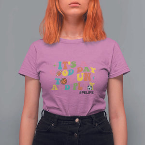 PE Teacher T Shirt For Women It's A Good Day To Run And Play Physical Education Life TS11 Azalea Print Your Wear