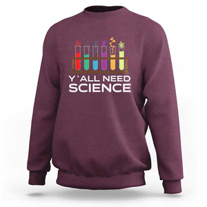 Y'all Need Science Sweatshirt Chemistry Biology Physics Teacher Student TS11 Maroon Print Your Wear