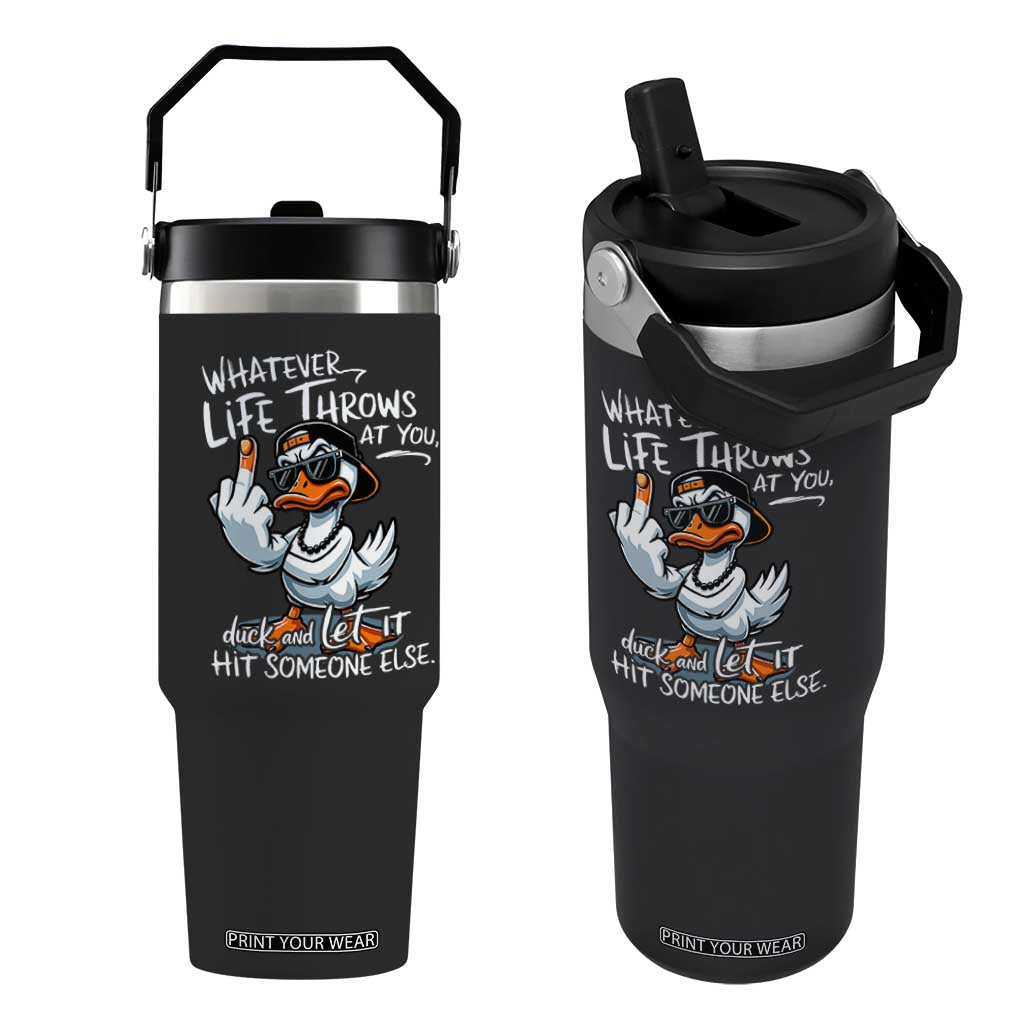 Funny Whatever Life Throws At You Duck And Let It Hit Someone Else Flip Straw Tumbler TS11 One Size: 30 oz Black Print Your Wear