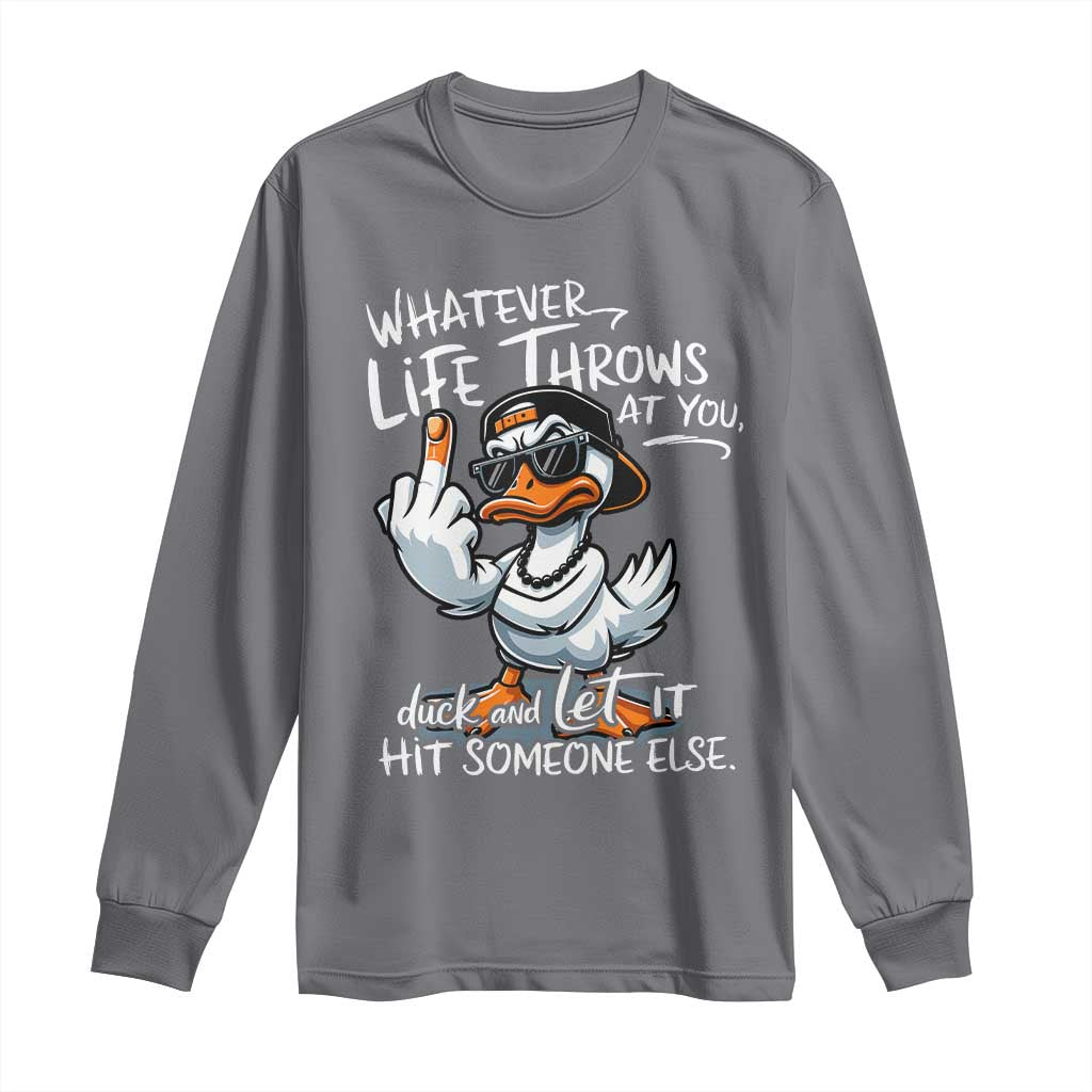 Funny Whatever Life Throws At You Duck And Let It Hit Someone Else Long Sleeve Shirt TS11 Charcoal Print Your Wear