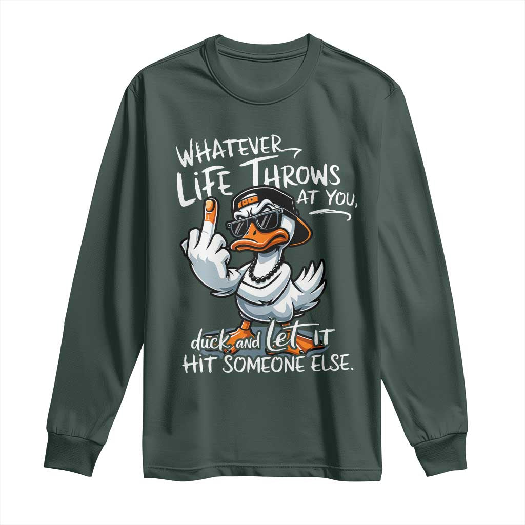 Funny Whatever Life Throws At You Duck And Let It Hit Someone Else Long Sleeve Shirt TS11 Dark Forest Green Print Your Wear