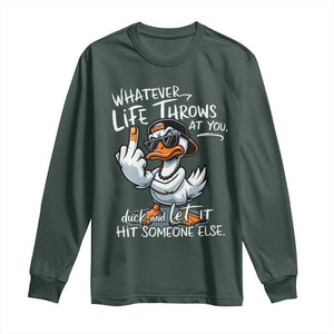 Funny Whatever Life Throws At You Duck And Let It Hit Someone Else Long Sleeve Shirt TS11 Dark Forest Green Print Your Wear