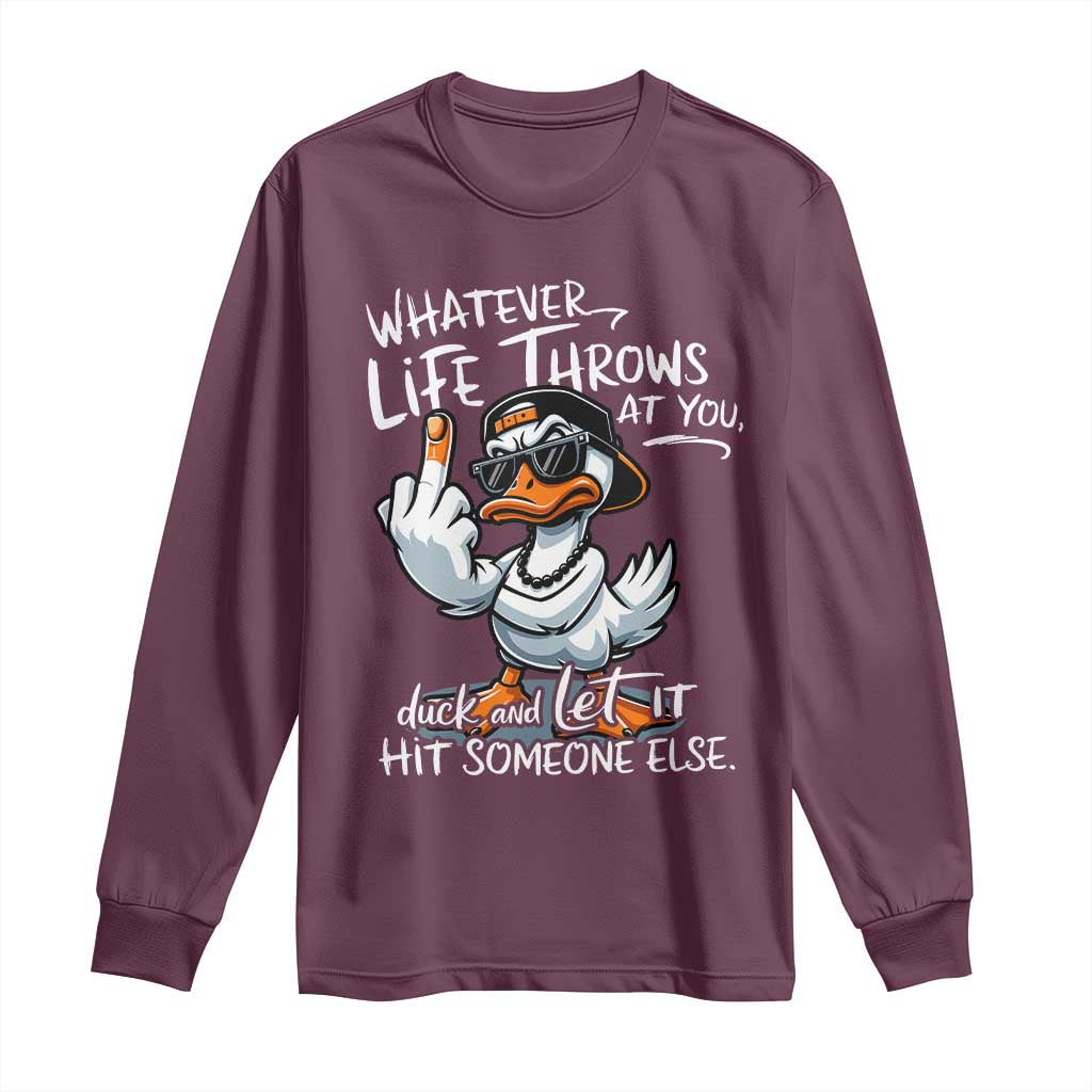 Funny Whatever Life Throws At You Duck And Let It Hit Someone Else Long Sleeve Shirt TS11 Maroon Print Your Wear