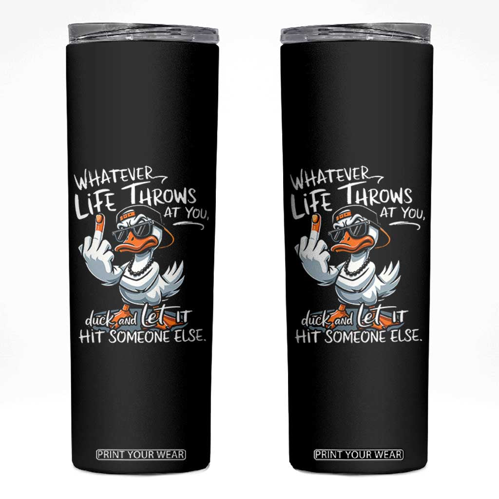 Funny Whatever Life Throws At You Duck And Let It Hit Someone Else Skinny Tumbler TS11 Black Print Your Wear