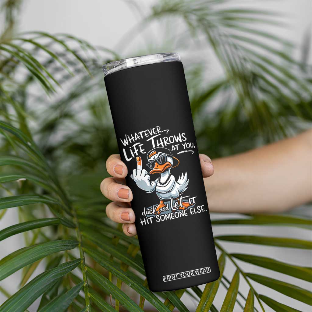 Funny Whatever Life Throws At You Duck And Let It Hit Someone Else Skinny Tumbler TS11 Print Your Wear