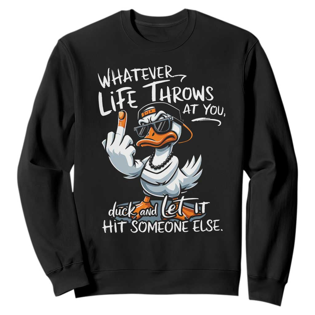 Funny Whatever Life Throws At You Duck And Let It Hit Someone Else Sweatshirt TS11 Black Print Your Wear