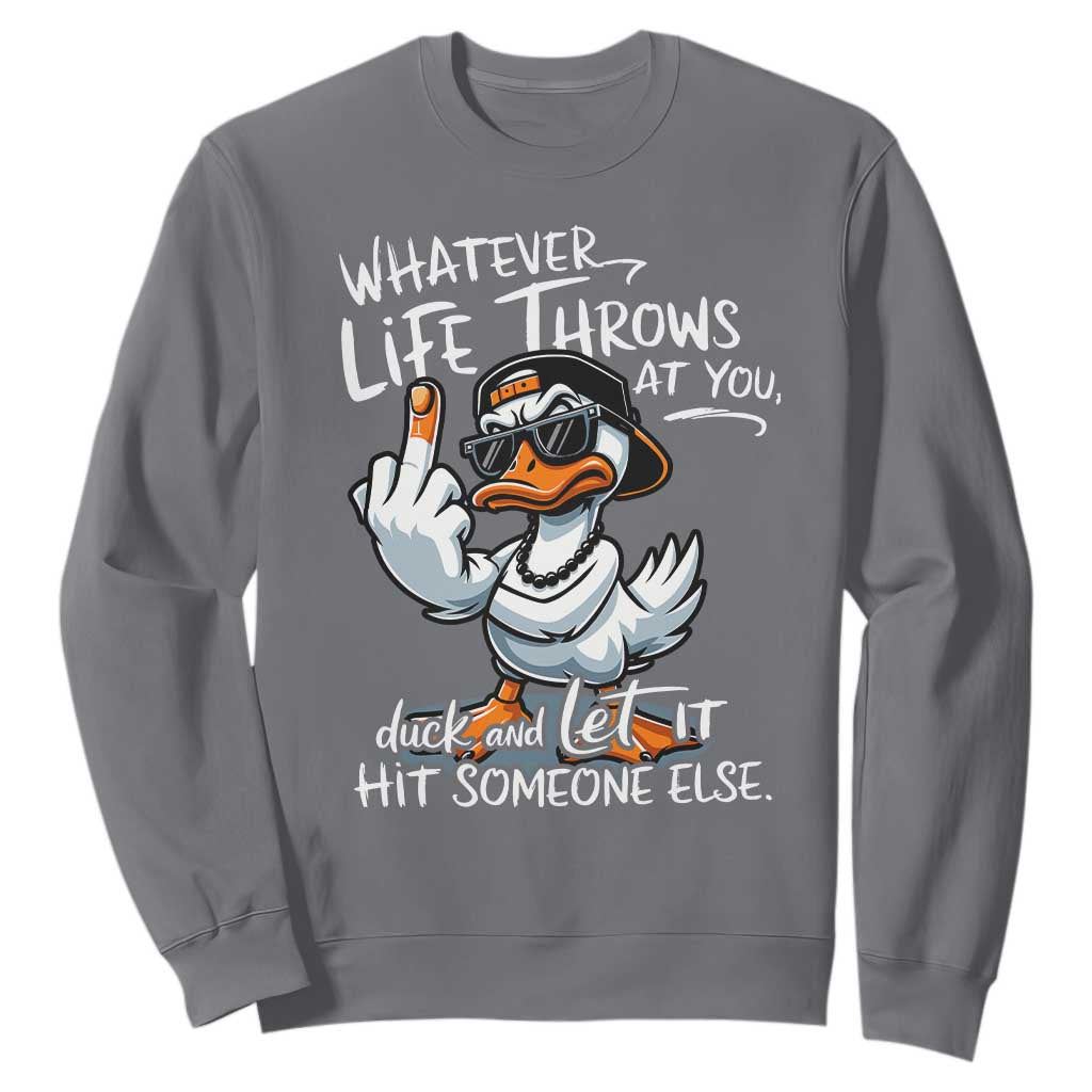 Funny Whatever Life Throws At You Duck And Let It Hit Someone Else Sweatshirt TS11 Charcoal Print Your Wear