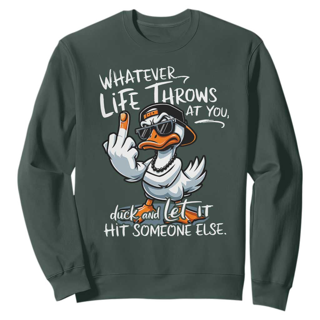 Funny Whatever Life Throws At You Duck And Let It Hit Someone Else Sweatshirt TS11 Dark Forest Green Print Your Wear