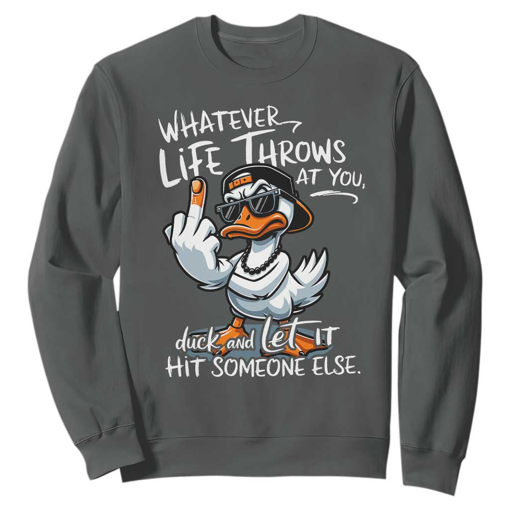 Funny Whatever Life Throws At You Duck And Let It Hit Someone Else Sweatshirt TS11 Dark Heather Print Your Wear