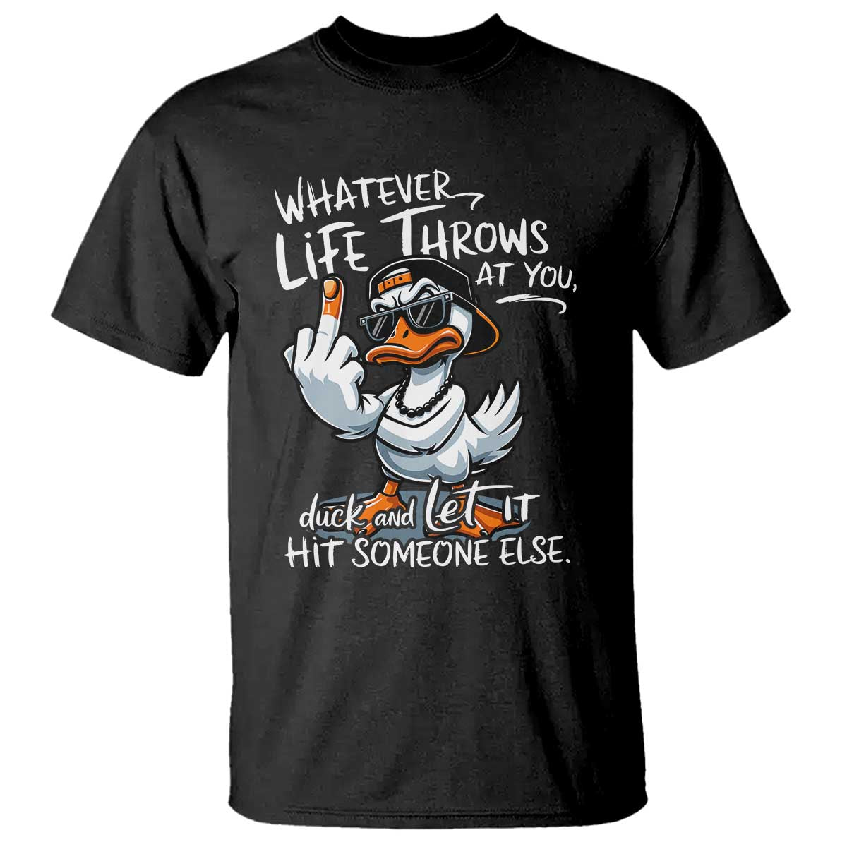 Funny Whatever Life Throws At You Duck And Let It Hit Someone Else T Shirt TS11 Black Print Your Wear