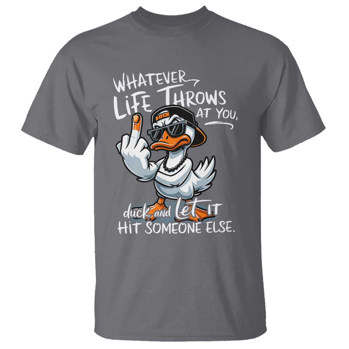 Funny Whatever Life Throws At You Duck And Let It Hit Someone Else T Shirt TS11 Charcoal Print Your Wear