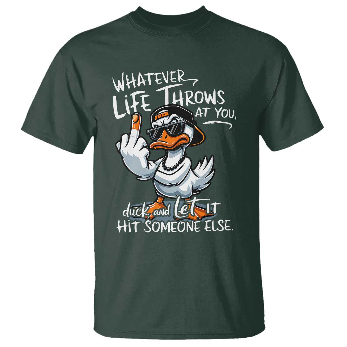 Funny Whatever Life Throws At You Duck And Let It Hit Someone Else T Shirt TS11 Dark Forest Green Print Your Wear