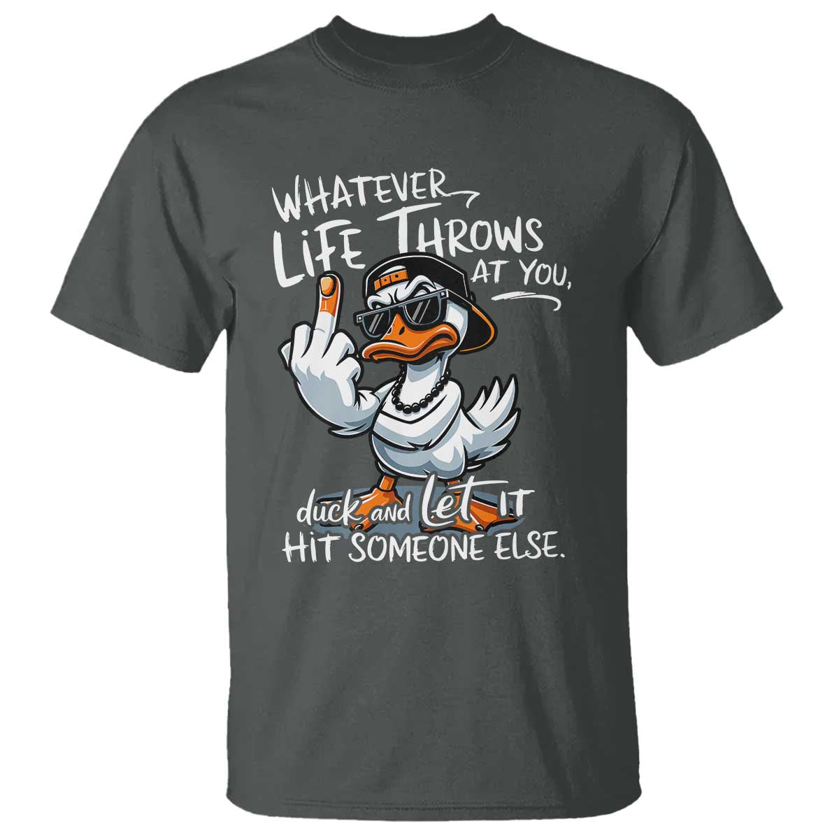 Funny Whatever Life Throws At You Duck And Let It Hit Someone Else T Shirt TS11 Dark Heather Print Your Wear