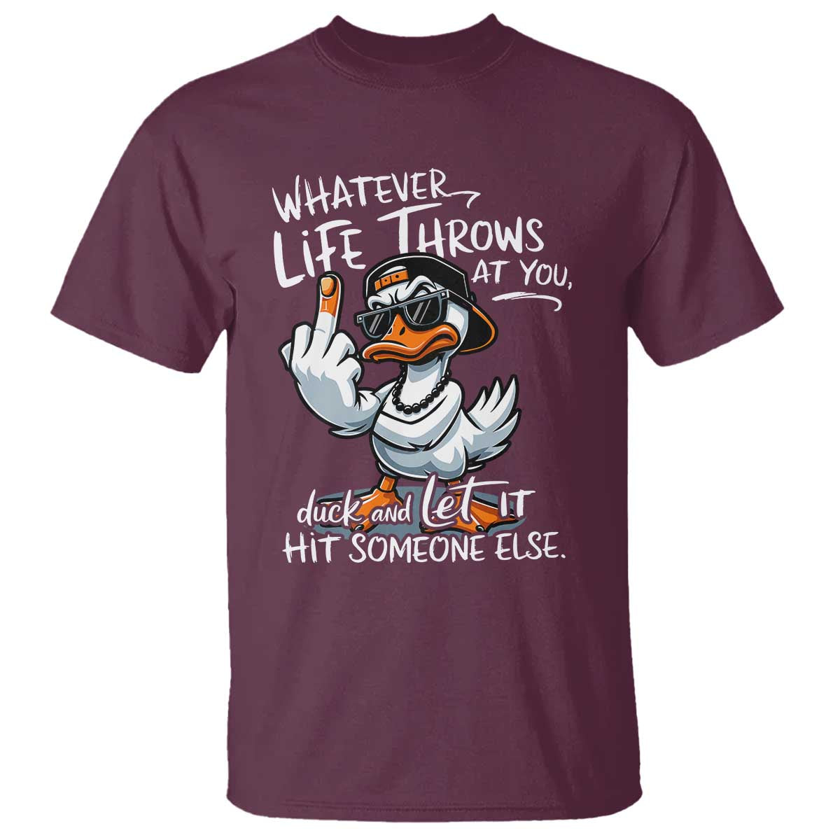 Funny Whatever Life Throws At You Duck And Let It Hit Someone Else T Shirt TS11 Maroon Print Your Wear