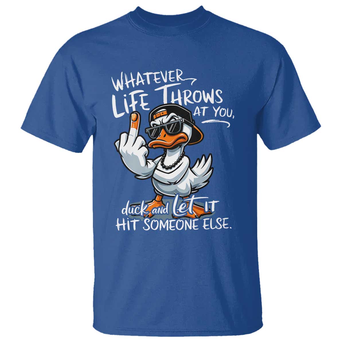 Funny Whatever Life Throws At You Duck And Let It Hit Someone Else T Shirt TS11 Royal Blue Print Your Wear
