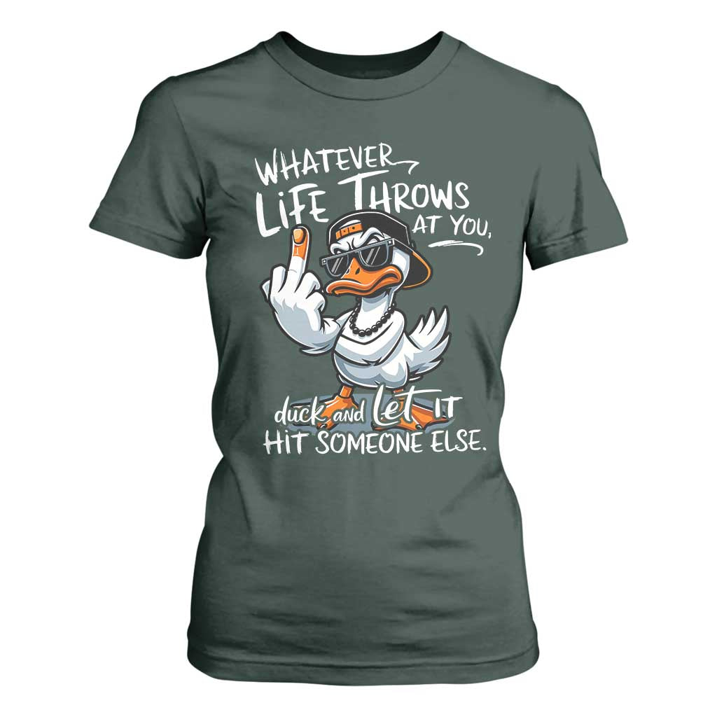 Funny Whatever Life Throws At You Duck And Let It Hit Someone Else T Shirt For Women TS11 Dark Forest Green Print Your Wear