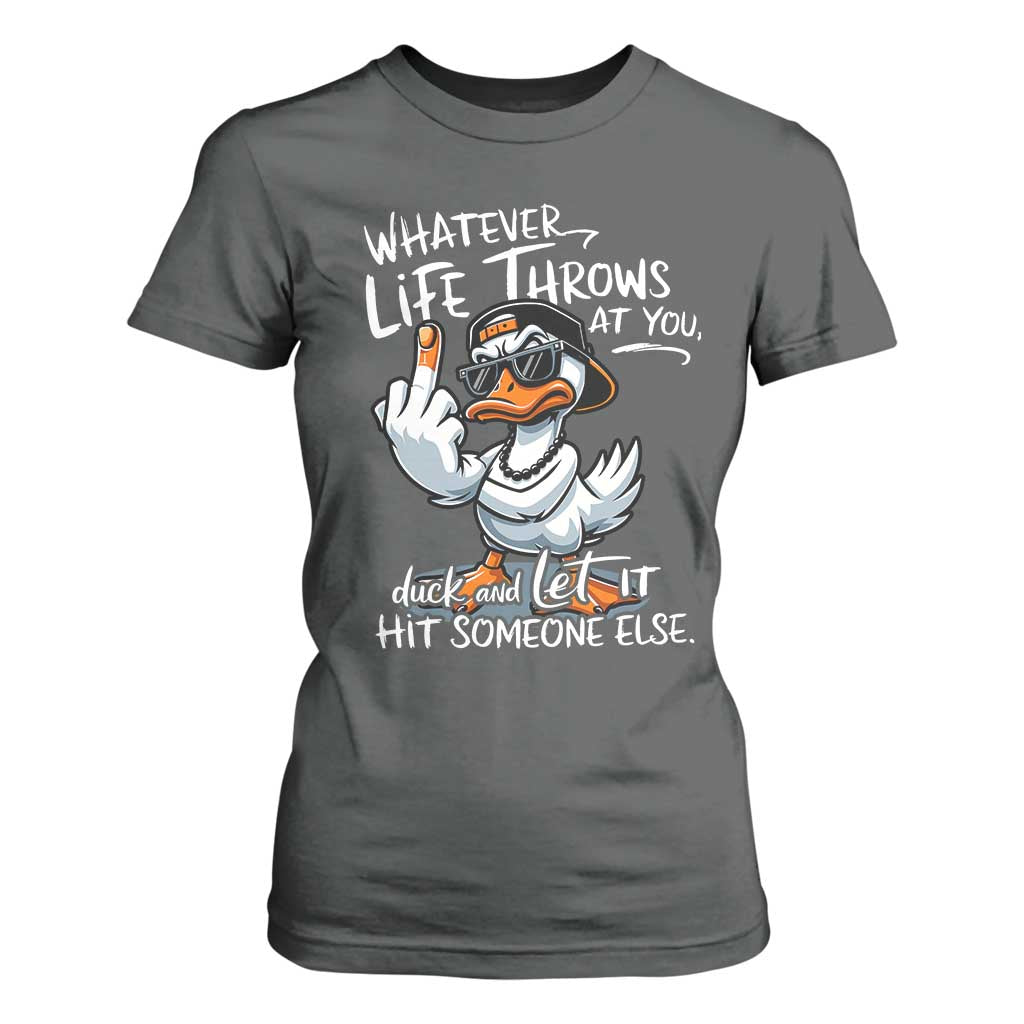 Funny Whatever Life Throws At You Duck And Let It Hit Someone Else T Shirt For Women TS11 Dark Heather Print Your Wear