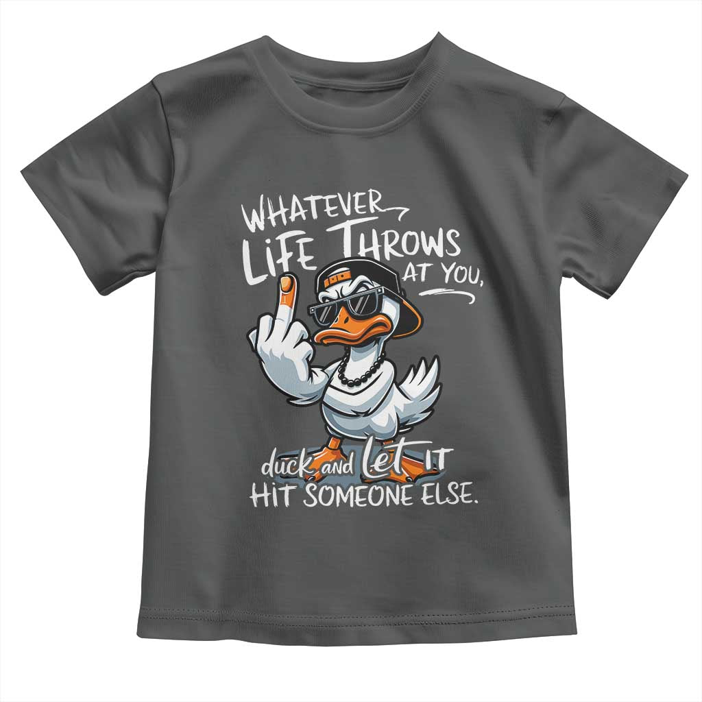 Funny Whatever Life Throws At You Duck And Let It Hit Someone Else Toddler T Shirt TS11 Dark Heather Print Your Wear