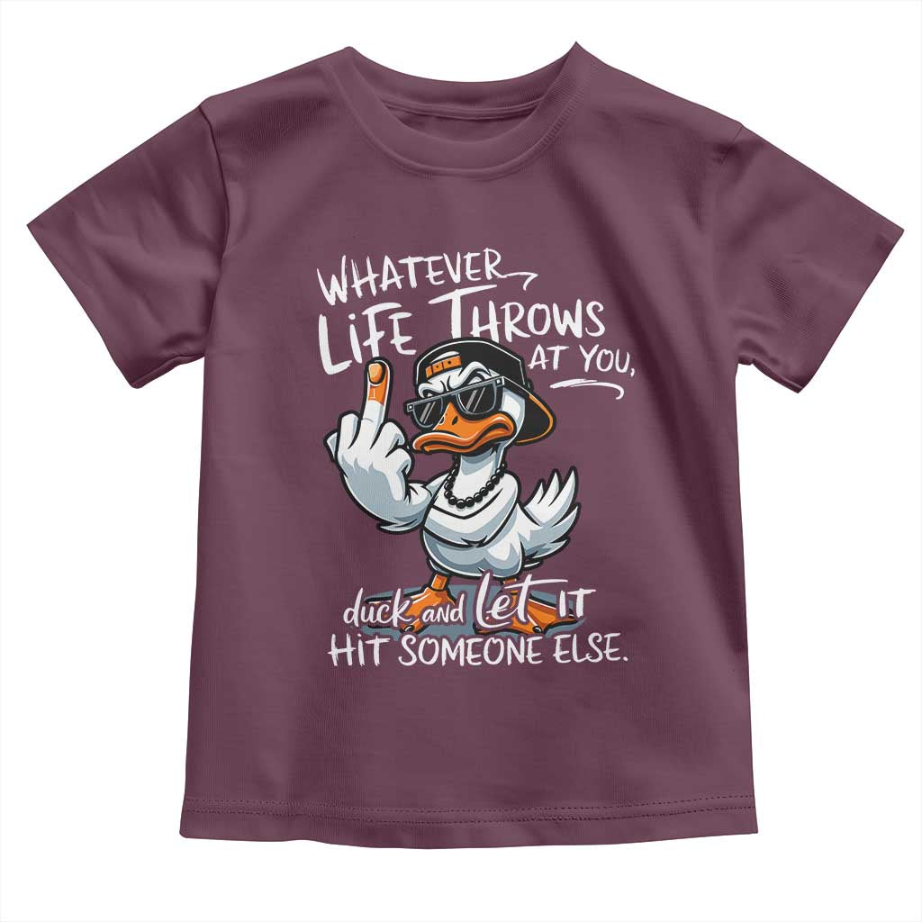 Funny Whatever Life Throws At You Duck And Let It Hit Someone Else Toddler T Shirt TS11 Maroon Print Your Wear