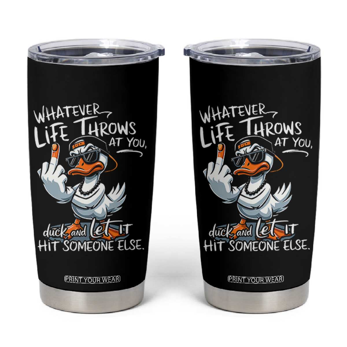 Funny Whatever Life Throws At You Duck And Let It Hit Someone Else Tumbler Cup TS11 Black Print Your Wear