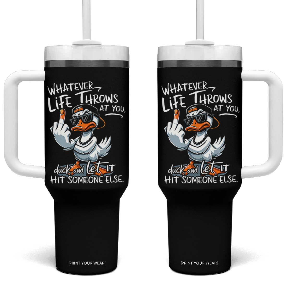 Funny Whatever Life Throws At You Duck And Let It Hit Someone Else Tumbler With Handle TS11 One Size: 40 oz Black Print Your Wear