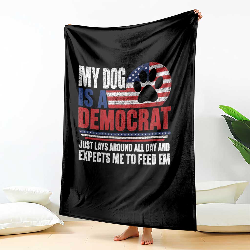 My Dog Is A Democrat Throw Blanket Just Lays Around All Day And Expects Me To Feed Em Dog Owner