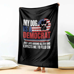 My Dog Is A Democrat Throw Blanket Just Lays Around All Day And Expects Me To Feed Em Dog Owner