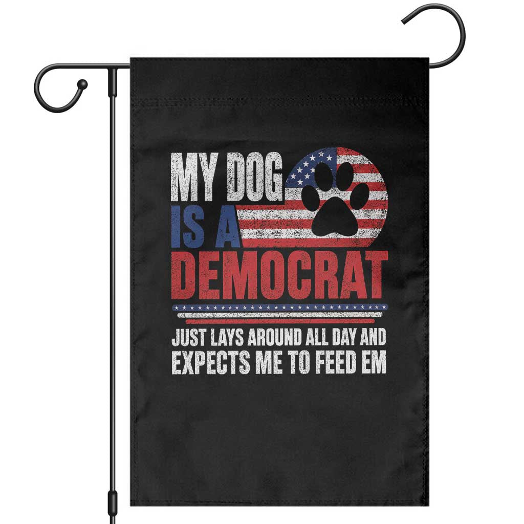 My Dog Is A Democrat Garden Flag Just Lays Around All Day And Expects Me To Feed Em Dog Owner TS11 Black Print Your Wear