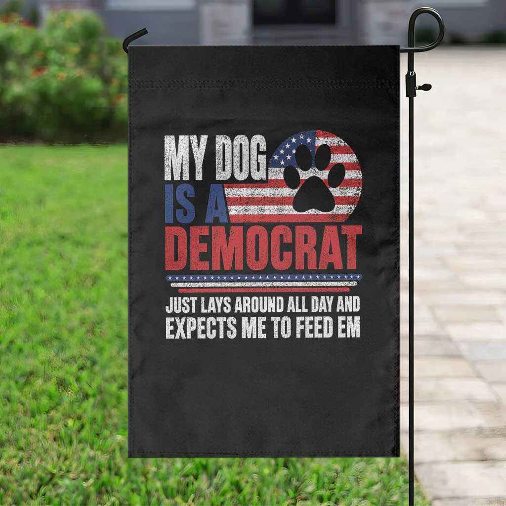 My Dog Is A Democrat Garden Flag Just Lays Around All Day And Expects Me To Feed Em Dog Owner