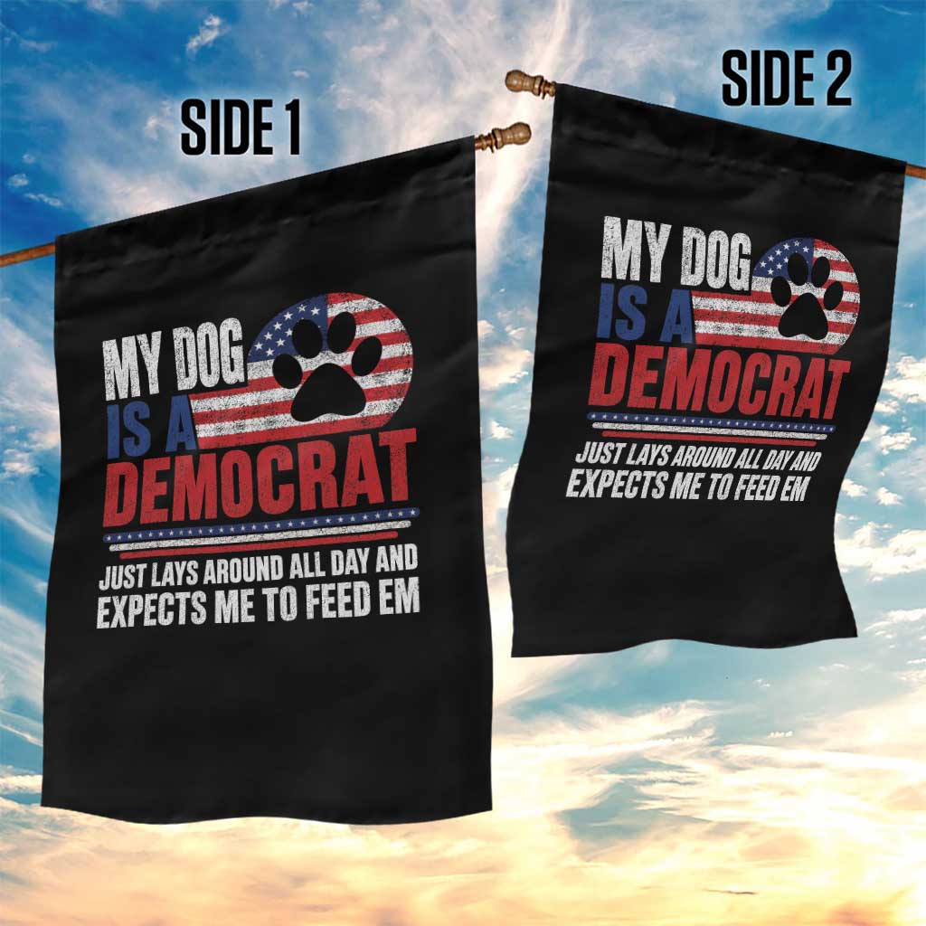 My Dog Is A Democrat Garden Flag Just Lays Around All Day And Expects Me To Feed Em Dog Owner