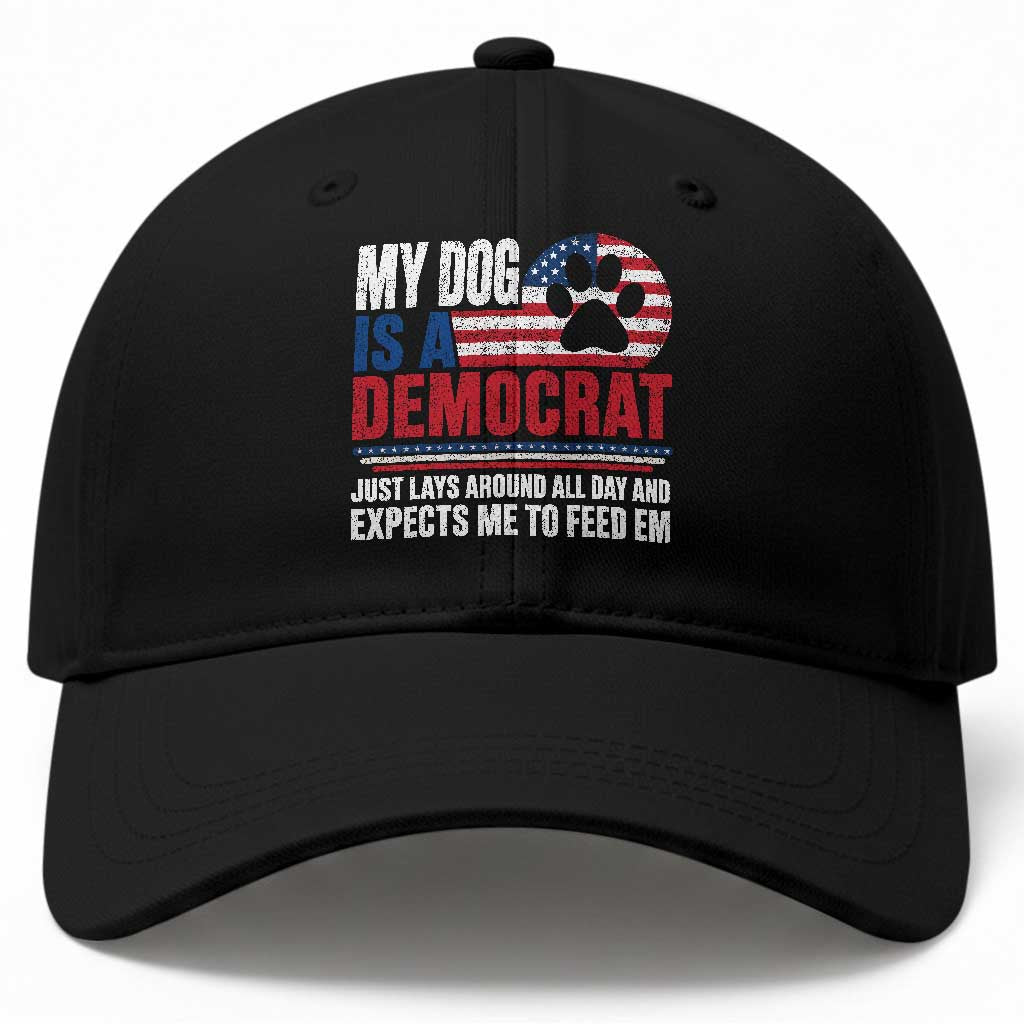 My Dog Is A Democrat Baseball Cap Just Lays Around All Day And Expects Me To Feed Em Dog Owner