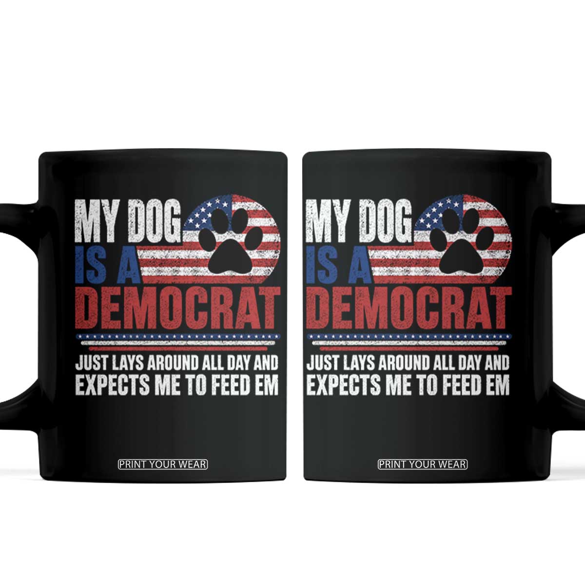My Dog Is A Democrat Coffee Mug Just Lays Around All Day And Expects Me To Feed Em Dog Owner TS11 Black Print Your Wear