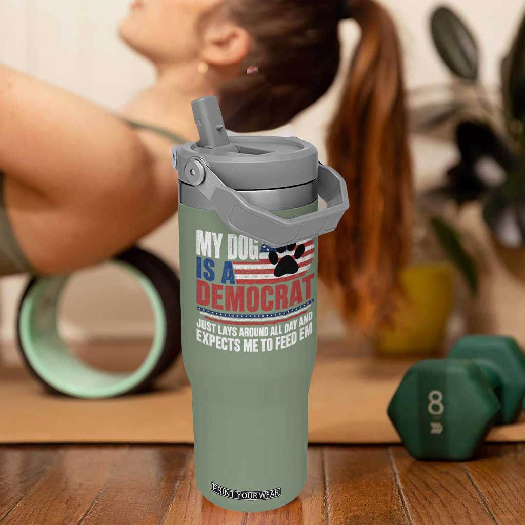 My Dog Is A Democrat Flip Straw Tumbler Just Lays Around All Day And Expects Me To Feed Em Dog Owner