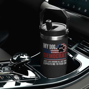 My Dog Is A Democrat Flip Straw Tumbler Just Lays Around All Day And Expects Me To Feed Em Dog Owner