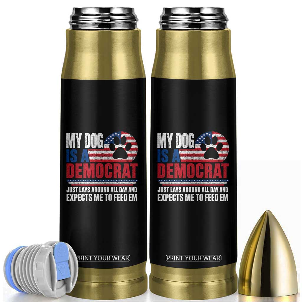 My Dog Is A Democrat Bullet Tumbler Just Lays Around All Day And Expects Me To Feed Em Dog Owner